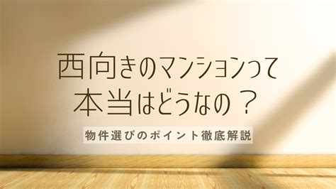 西向き物件|西向きのマンションって本当はどうなの？メリットと。